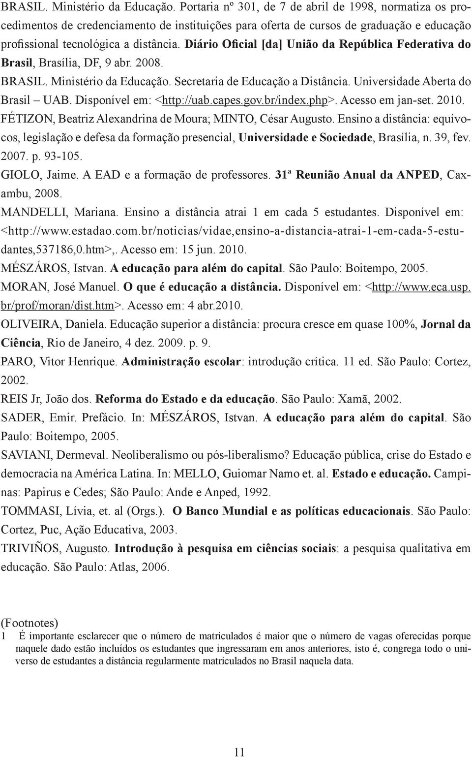 Diário Oficial [da] União da República Federativa do Brasil, Brasília, DF, 9 abr. 2008.  Secretaria de Educação a Distância. Universidade Aberta do Brasil UAB. Disponível em: <http://uab.capes.gov.