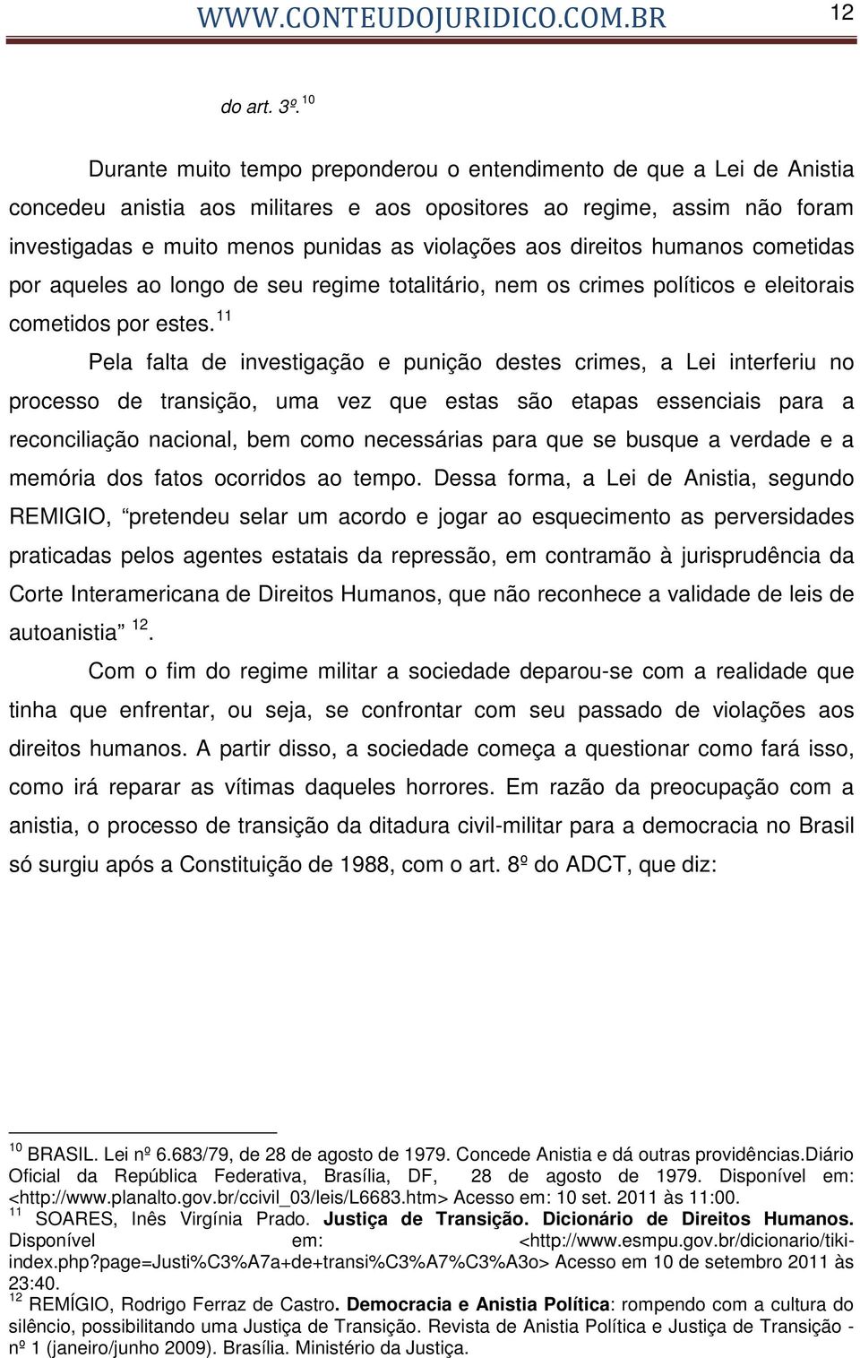 aos direitos humanos cometidas por aqueles ao longo de seu regime totalitário, nem os crimes políticos e eleitorais cometidos por estes.