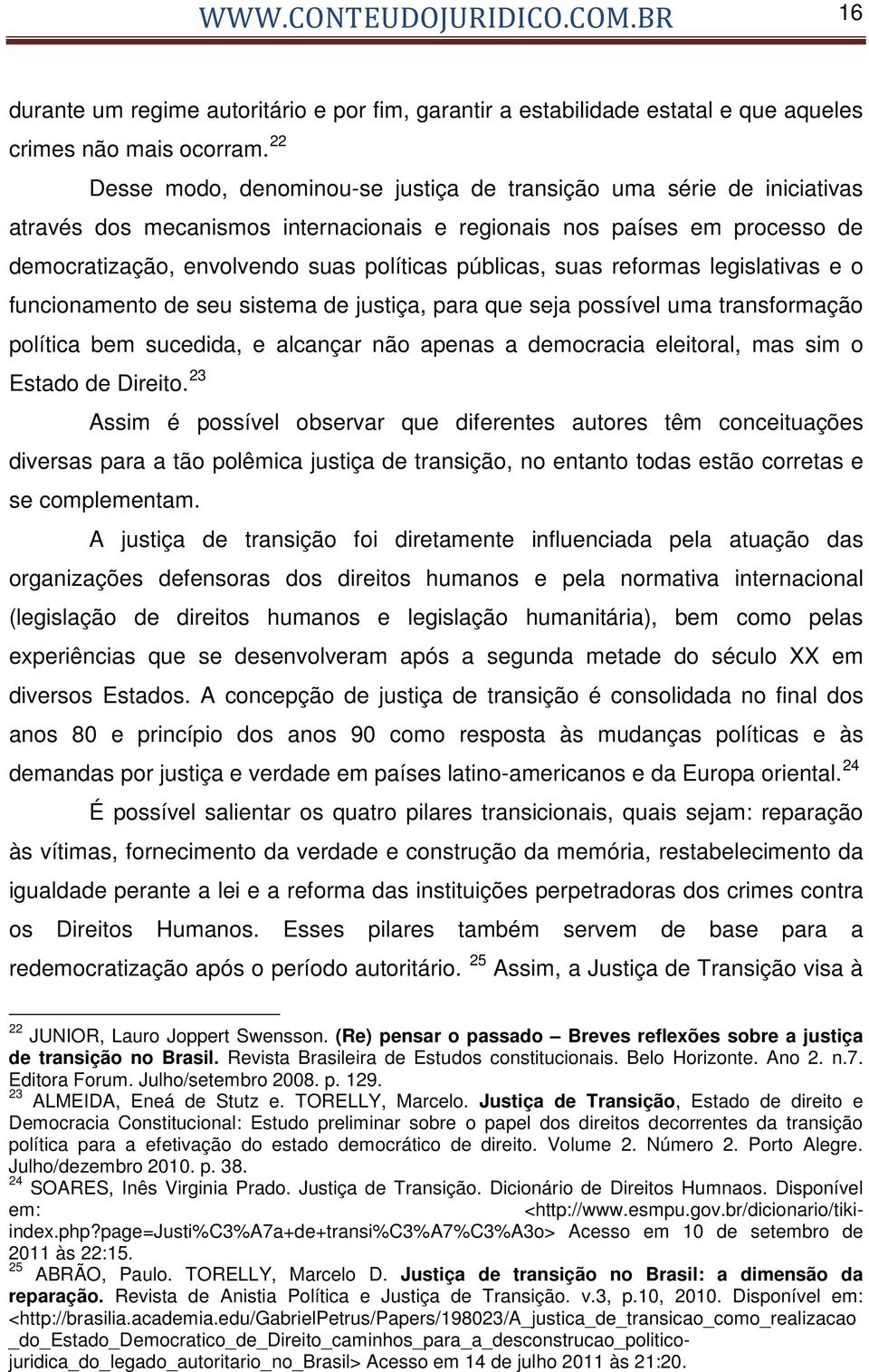 públicas, suas reformas legislativas e o funcionamento de seu sistema de justiça, para que seja possível uma transformação política bem sucedida, e alcançar não apenas a democracia eleitoral, mas sim