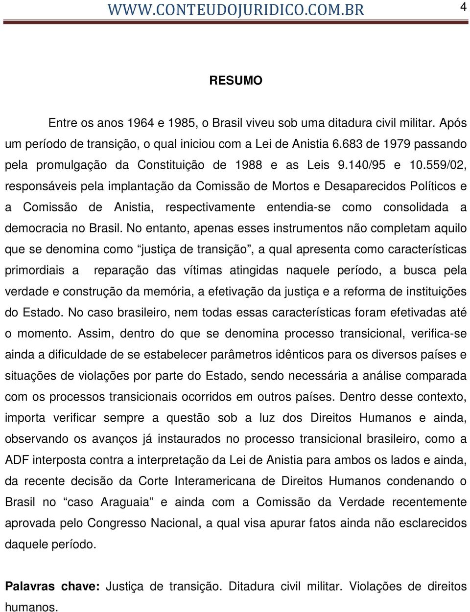 559/02, responsáveis pela implantação da Comissão de Mortos e Desaparecidos Políticos e a Comissão de Anistia, respectivamente entendia-se como consolidada a democracia no Brasil.