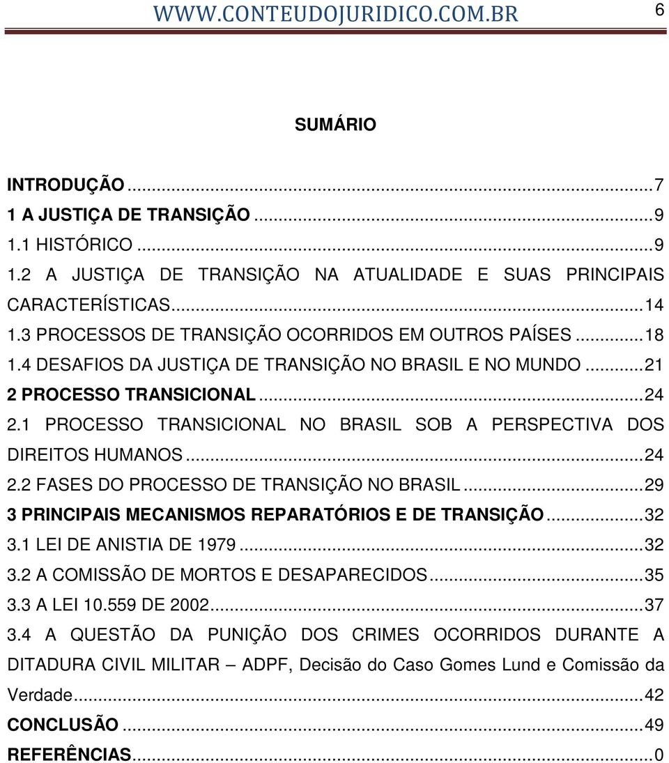 1 PROCESSO TRANSICIONAL NO BRASIL SOB A PERSPECTIVA DOS DIREITOS HUMANOS... 24 2.2 FASES DO PROCESSO DE TRANSIÇÃO NO BRASIL... 29 3 PRINCIPAIS MECANISMOS REPARATÓRIOS E DE TRANSIÇÃO... 32 3.