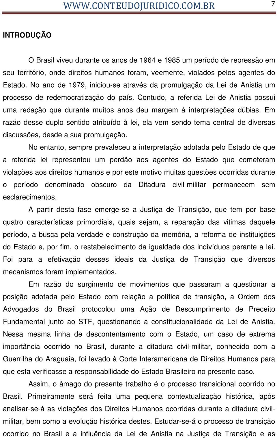 No ano de 1979, iniciou-se através da promulgação da Lei de Anistia um processo de redemocratização do país.