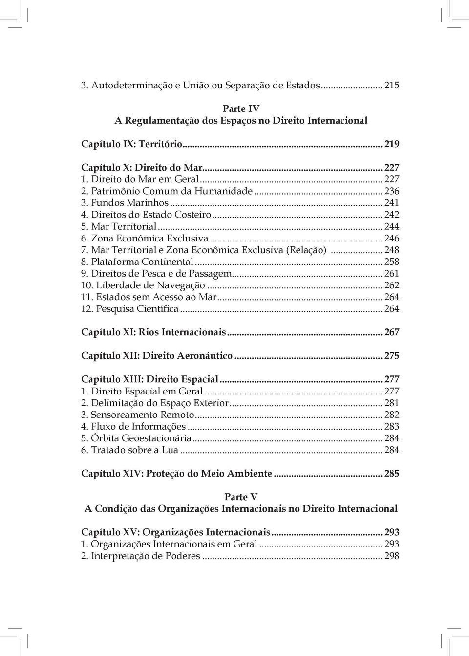 Mar Territorial e Zona Econômica Exclusiva (Relação)... 248 8. Plataforma Continental... 258 9. Direitos de Pesca e de Passagem... 261 10. Liberdade de Navegação... 262 11. Estados sem Acesso ao Mar.