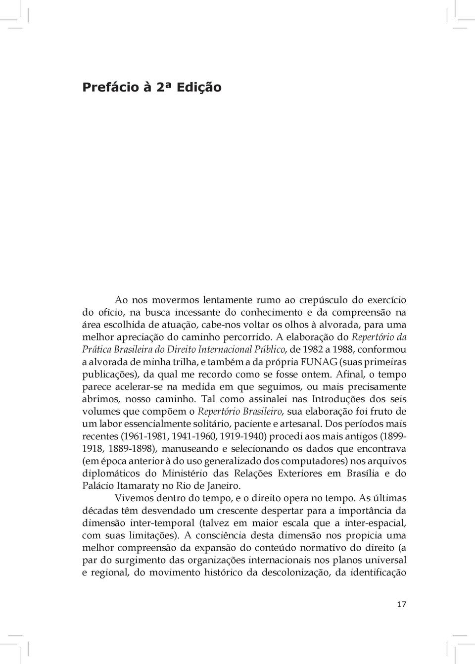 A elaboração do Repertório da Prática Brasileira do Direito Internacional Público, de 1982 a 1988, conformou a alvorada de minha trilha, e também a da própria FUNAG (suas primeiras publicações), da