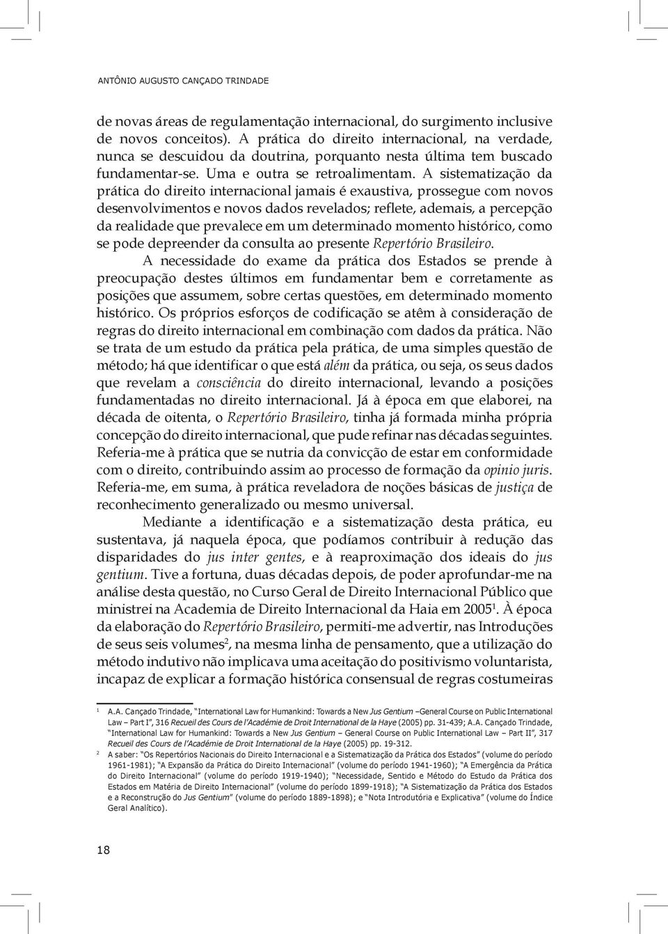 A sistematização da prática do direito internacional jamais é exaustiva, prossegue com novos desenvolvimentos e novos dados revelados; reflete, ademais, a percepção da realidade que prevalece em um