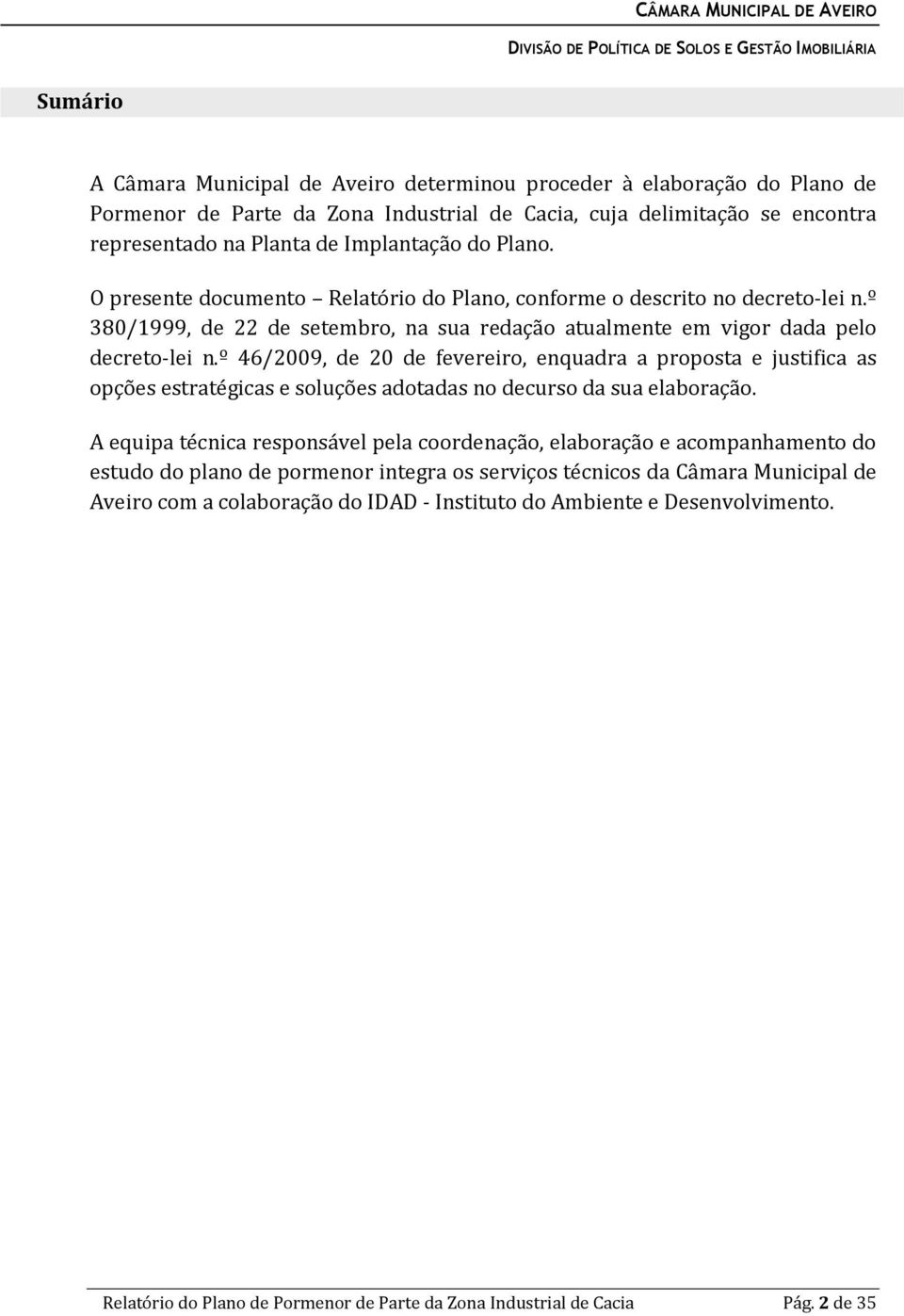 º 46/2009, de 20 de fevereiro, enquadra a proposta e justifica as opções estratégicas e soluções adotadas no decurso da sua elaboração.