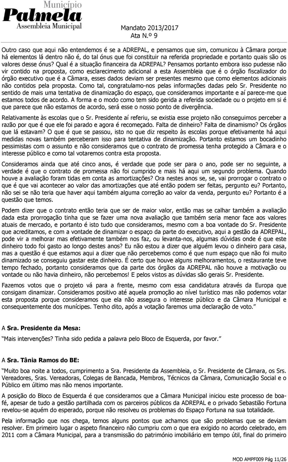 Pensamos portanto embora isso pudesse não vir contido na proposta, como esclarecimento adicional a esta Assembleia que é o órgão fiscalizador do órgão executivo que é a Câmara, esses dados deviam ser