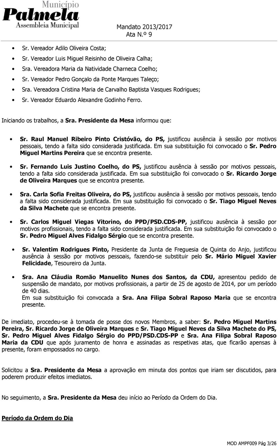 Presidente da Mesa informou que: Sr. Raul Manuel Ribeiro Pinto Cristóvão, do PS, justificou ausência à sessão por motivos pessoais, tendo a falta sido considerada justificada.