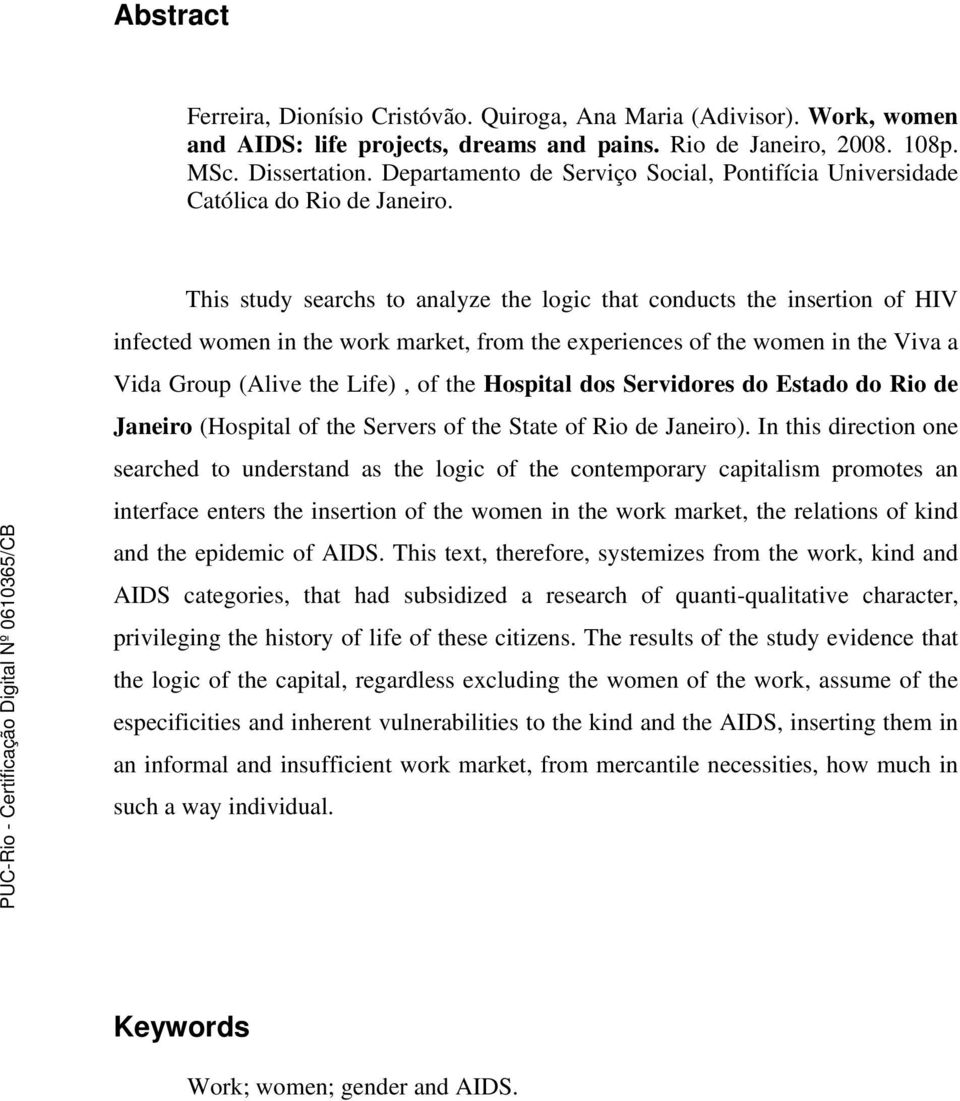 This study searchs to analyze the logic that conducts the insertion of HIV infected women in the work market, from the experiences of the women in the Viva a Vida Group (Alive the Life), of the