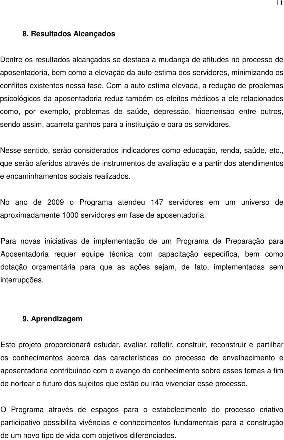 Com a auto-estima elevada, a redução de problemas psicológicos da aposentadoria reduz também os efeitos médicos a ele relacionados como, por exemplo, problemas de saúde, depressão, hipertensão entre