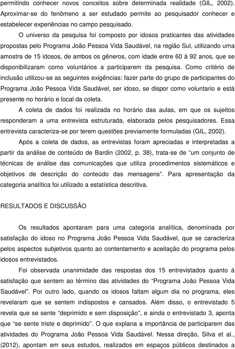 com idade entre 60 á 92 anos, que se disponibilizaram como voluntários a participarem da pesquisa.