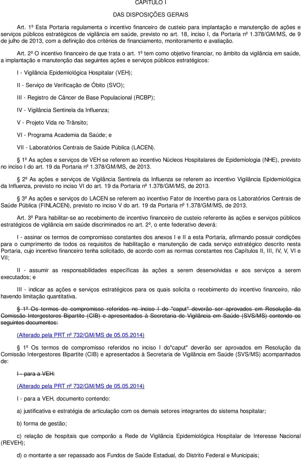 18, inciso I, da Portaria nº 1.378/GM/MS, de 9 de julho de 2013, com a definição dos critérios de financiamento, monitoramento e avaliação. Art. 2º O incentivo financeiro de que trata o art.