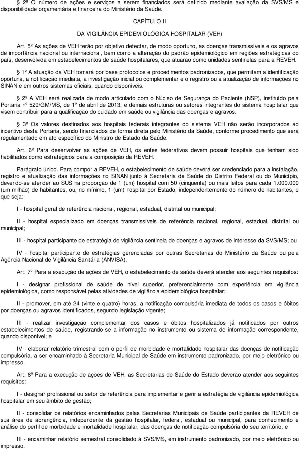 5º As ações de VEH terão por objetivo detectar, de modo oportuno, as doenças transmissíveis e os agravos de importância nacional ou internacional, bem como a alteração do padrão epidemiológico em