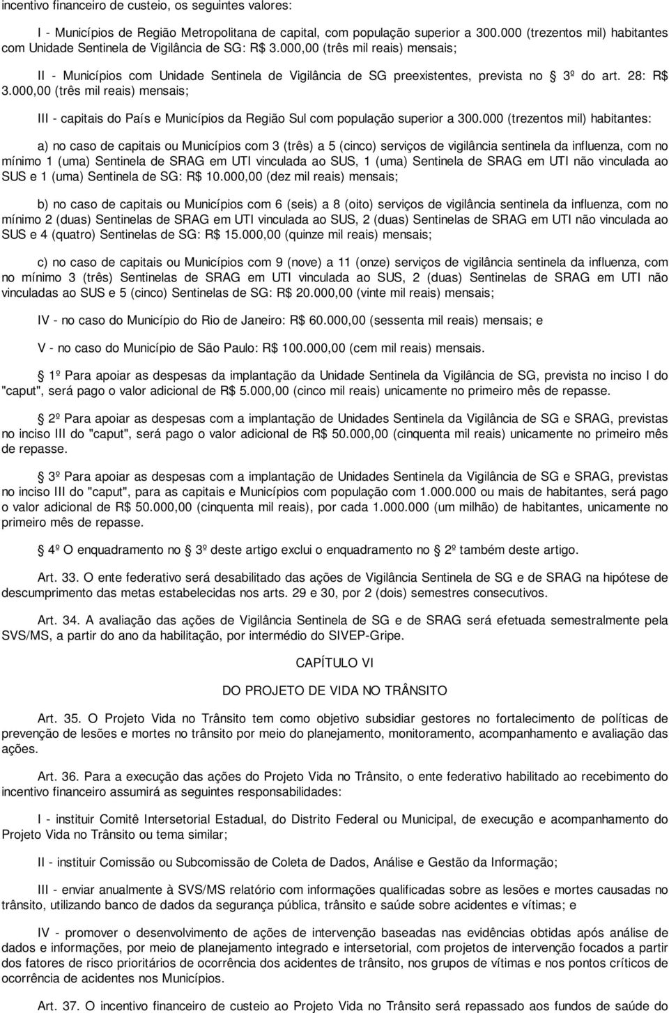 000,00 (três mil reais) mensais; II - Municípios com Unidade Sentinela de Vigilância de SG preexistentes, prevista no 3º do art. 28: R$ 3.