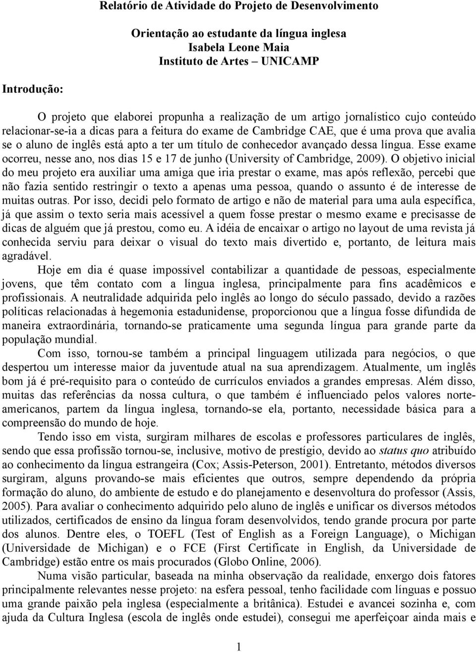 avançado dessa língua. Esse exame ocorreu, nesse ano, nos dias 15 e 17 de junho (University of Cambridge, 2009).