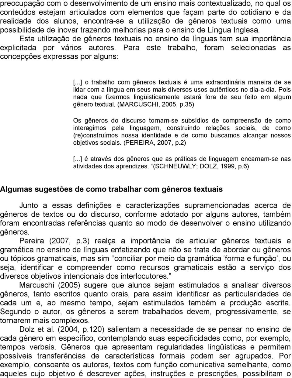 Esta utilização de gêneros textuais no ensino de línguas tem sua importância explicitada por vários autores. Para este trabalho, foram selecionadas as concepções expressas por alguns: [.