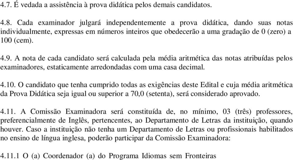 A nota de cada candidato será calculada pela média aritmética das notas atribuídas pelos examinadores, estaticamente arredondadas com uma casa decimal. 4.10.