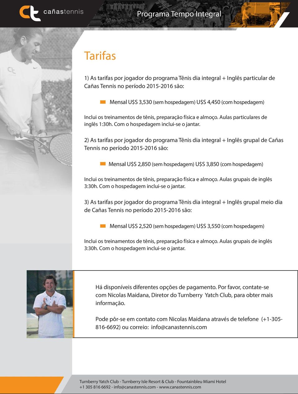 2) As tarifas por jogador do programa Tênis dia integral + Inglês grupal de Cañas Tennis no período 2015-2016 são: Mensal U$S 2,850 (sem hospedagem) U$S 3,850 (com hospedagem) Inclui os treinamentos