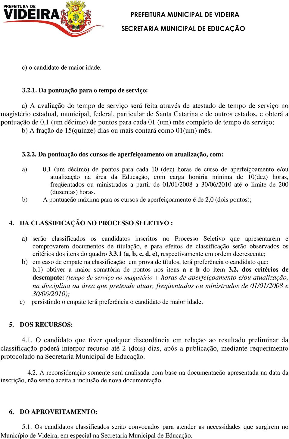 de outros estados, e obterá a pontuação de 0,1 (um décimo) de pontos para cada 01 (um) mês completo de tempo de serviço; b) A fração de 15(quinze) dias ou mais contará como 01(um) mês. 3.2.