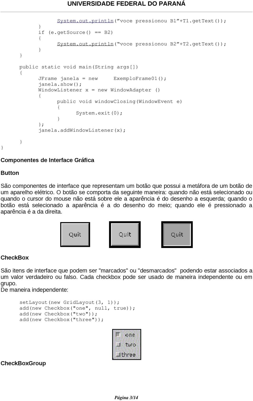 exit(0); ; janela.addwindowlistener(x); Componentes de Interface Gráfica Button São componentes de interface que representam um botão que possui a metáfora de um botão de um aparelho elétrico.