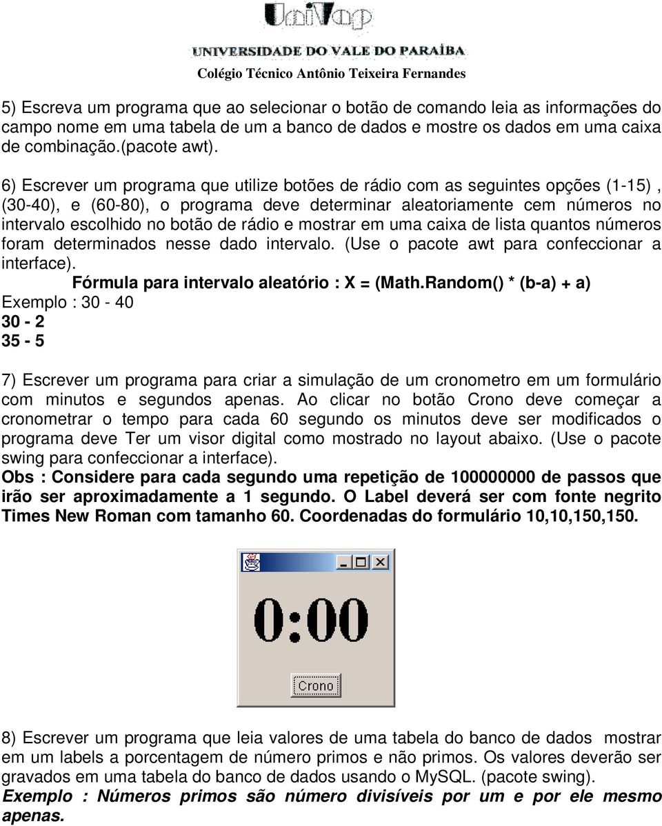 e mostrar em uma caixa de lista quantos números foram determinados nesse dado intervalo. (Use o pacote awt para confeccionar a interface). Fórmula para intervalo aleatório X = (Math.