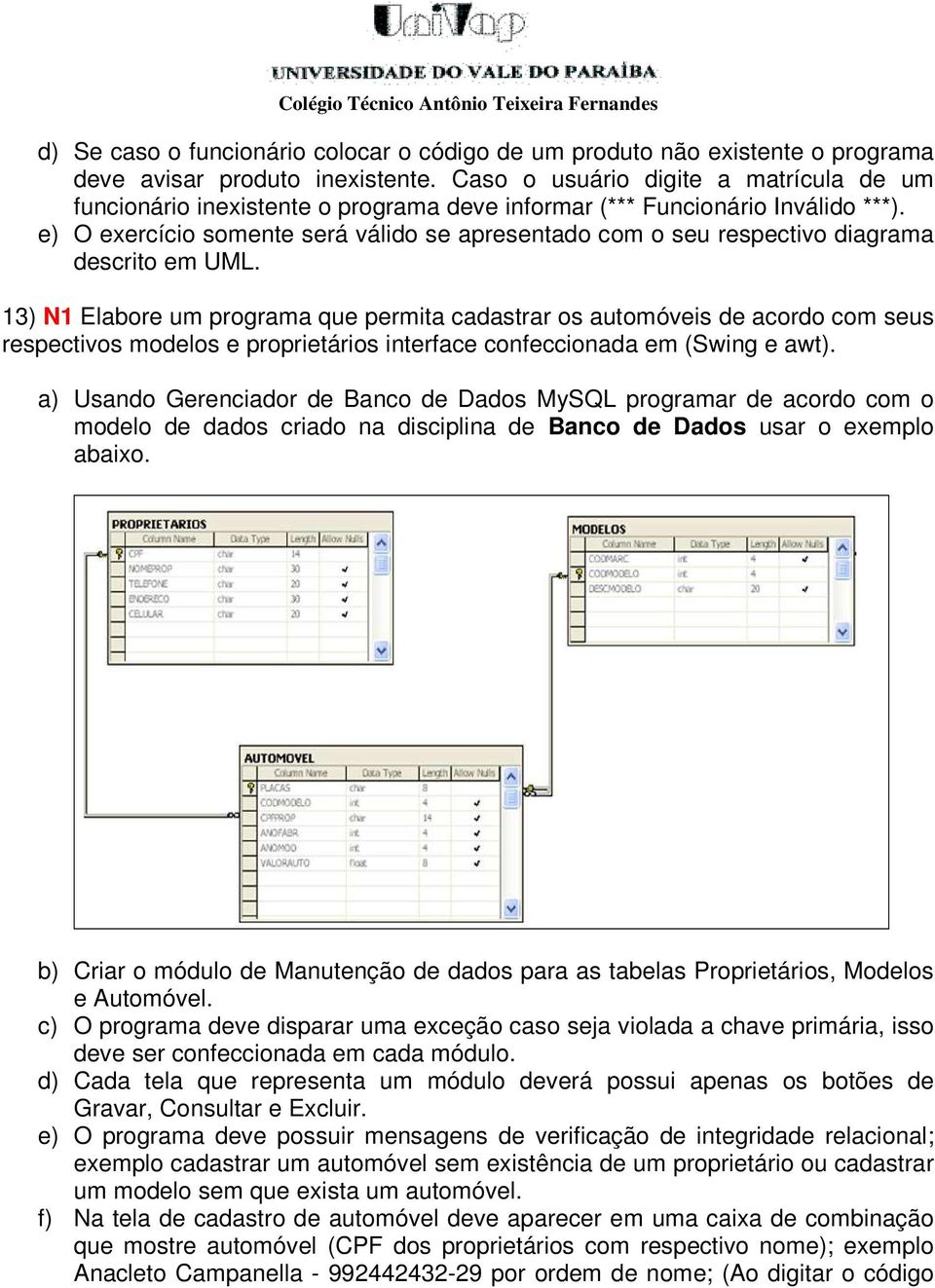 e) O exercício somente será válido se apresentado com o seu respectivo diagrama descrito em UML.