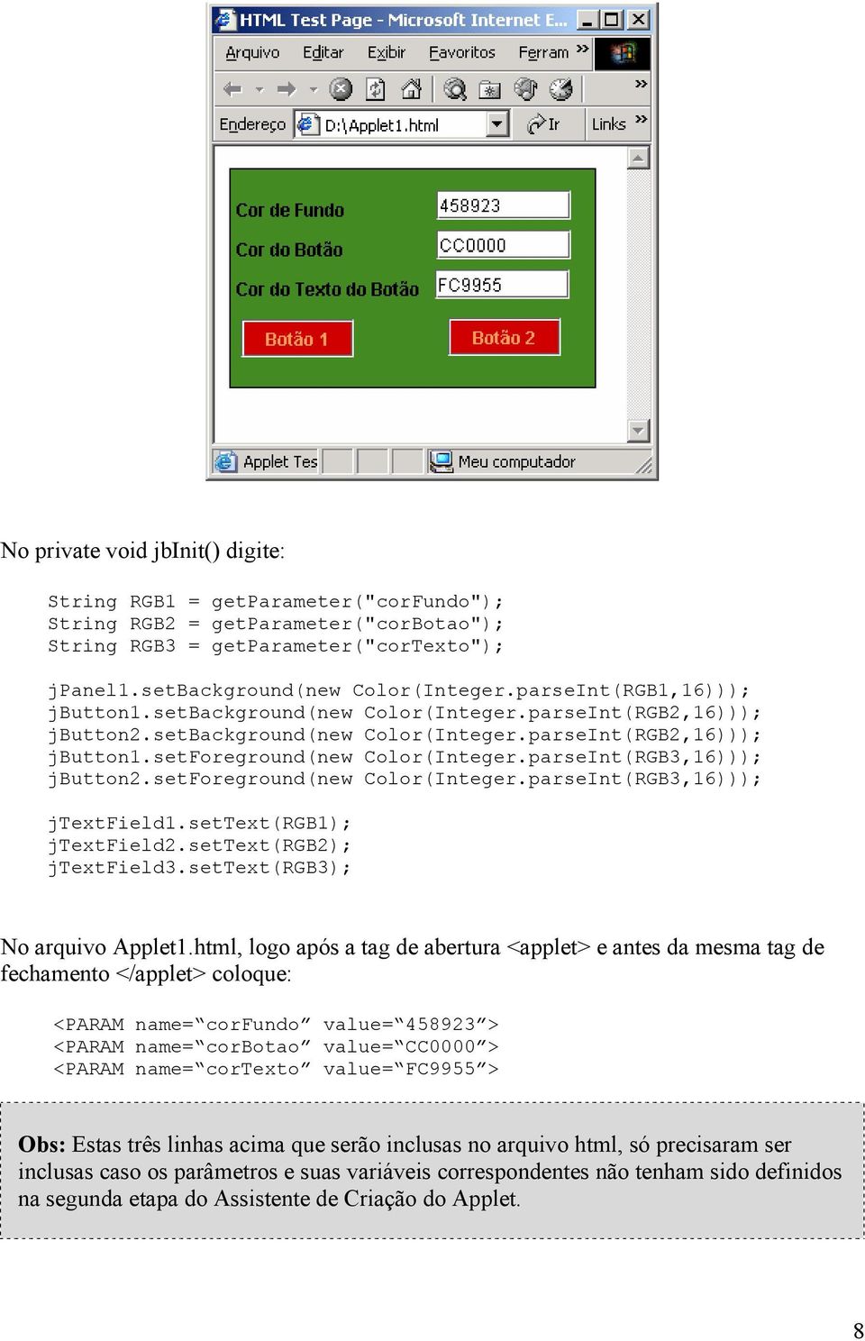 parseInt(RGB3,16))); jbutton2.setforeground(new Color(Integer.parseInt(RGB3,16))); jtextfield1.settext(rgb1); jtextfield2.settext(rgb2); jtextfield3.settext(rgb3); No arquivo Applet1.