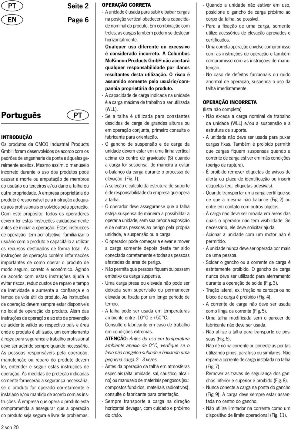 A empresa proprietária do produto é responsável pela instrução adequada aos profissionais envolvidos pela operação.