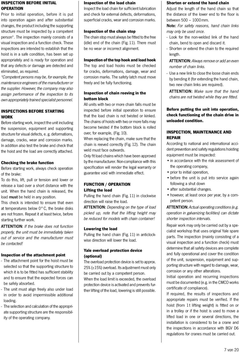 These inspections are intended to establish that the hoist is in a safe condition, has been set up appropriately and is ready for operation and that any defects or damage are detected and eliminated,