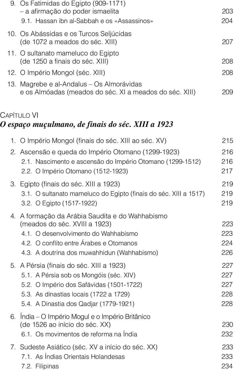 XIII) 209 CAPÍTULO VI O espaço muçulmano, de finais do séc. XIII a 1923 1. O Império Mongol (finais do séc. XIII ao séc. XV) 215 2. Ascensão e queda do Império Otomano (1299-1923) 216 2.1. Nascimento e ascensão do Império Otomano (1299-1512) 216 2.