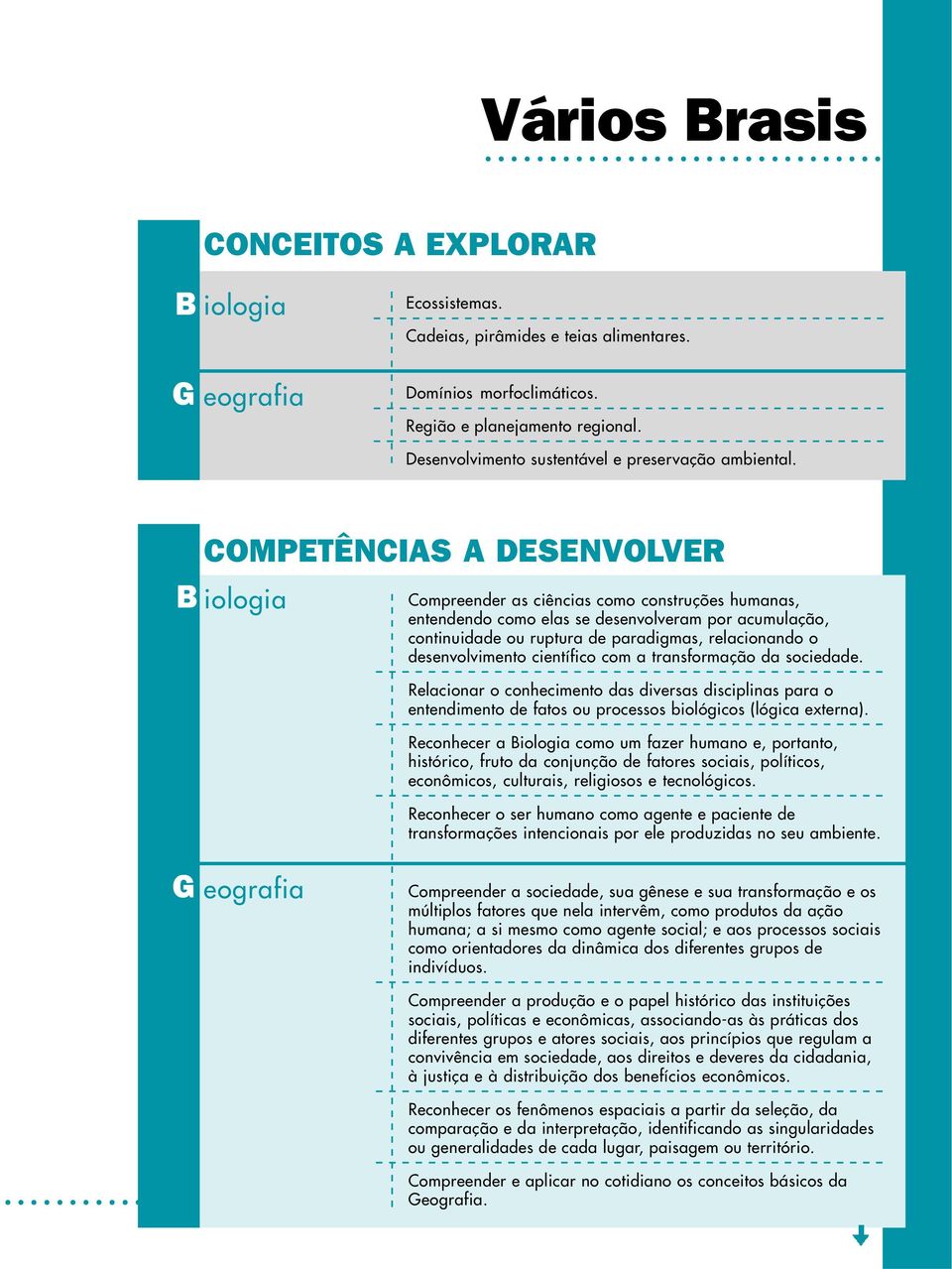 COMPETÊNCIAS A DESENVOLVER B iologia Compreender as ciências como construções humanas, entendendo como elas se desenvolveram por acumulação, continuidade ou ruptura de paradigmas, relacionando o