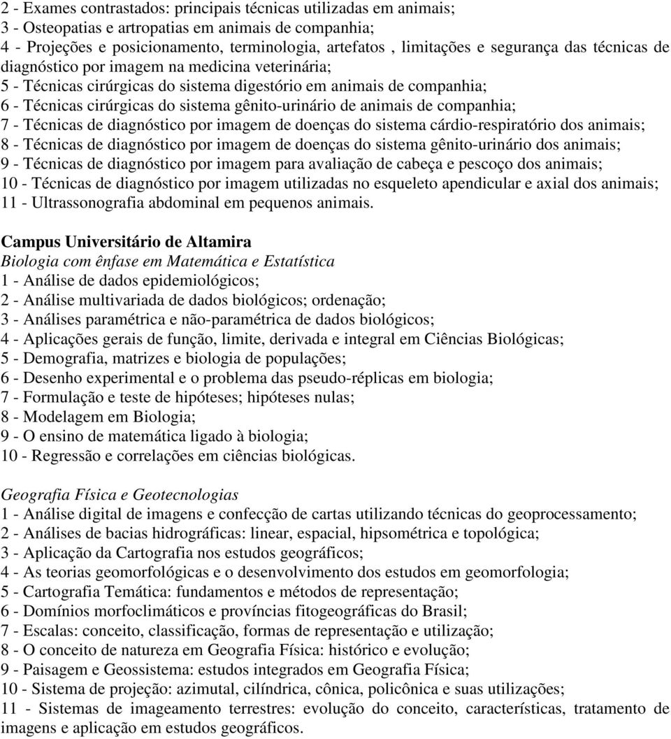 animais de companhia; 7 - Técnicas de diagnóstico por imagem de doenças do sistema cárdio-respiratório dos animais; 8 - Técnicas de diagnóstico por imagem de doenças do sistema gênito-urinário dos