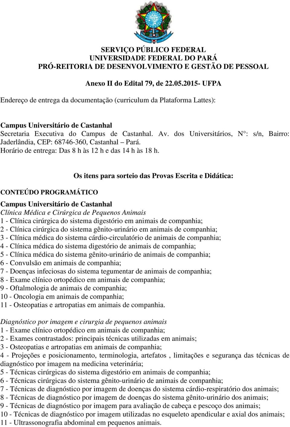 dos Universitários, N : s/n, Bairro: Jaderlândia, CEP: 68746-360, Castanhal Pará.