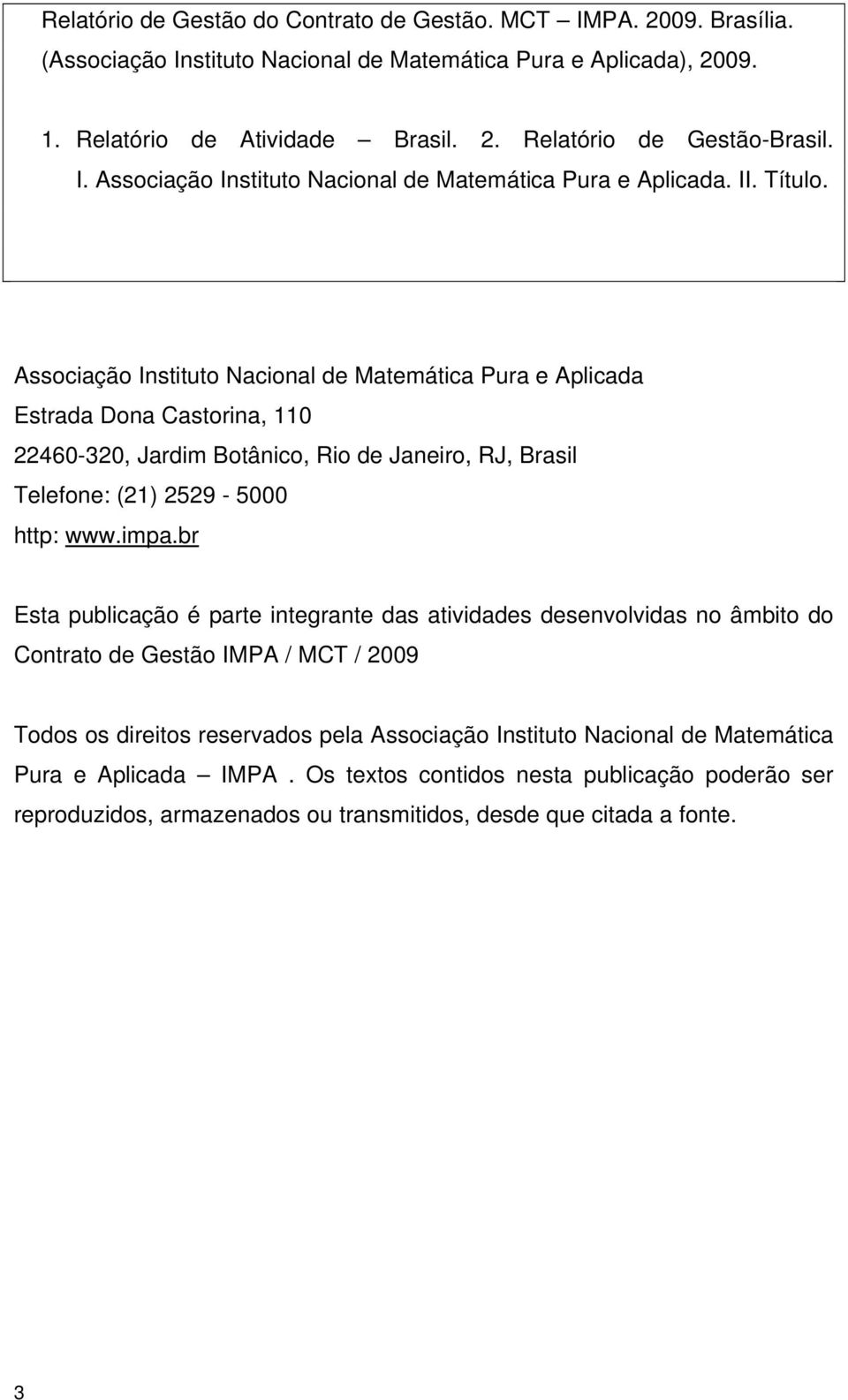 Associação Instituto Nacional de Matemática Pura e Aplicada Estrada Dona Castorina, 110 22460-320, Jardim Botânico, Rio de Janeiro, RJ, Brasil Telefone: (21) 2529-5000 http: www.impa.