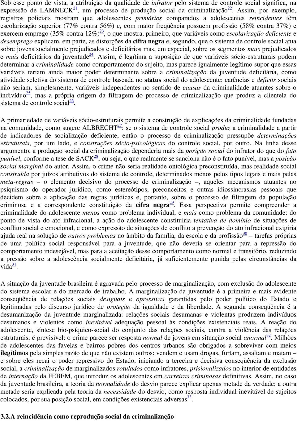 (58% contra 37%) e exercem emprego (35% contra 12%) 23, o que mostra, primeiro, que variáveis como escolarização deficiente e desemprego explicam, em parte, as distorções da cifra negra e, segundo,