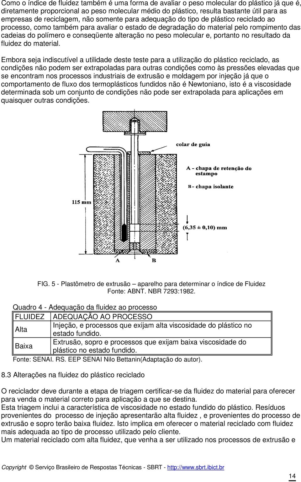 alteração no peso molecular e, portanto no resultado da fluidez do material.