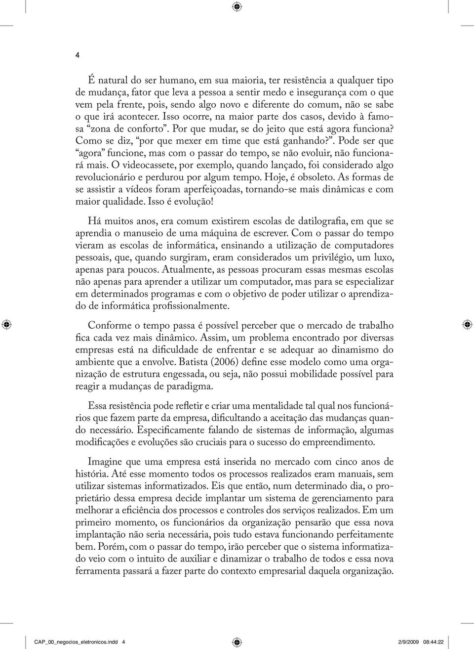 Como se diz, por que mexer em time que está ganhando?. Pode ser que agora funcione, mas com o passar do tempo, se não evoluir, não funcionará mais.