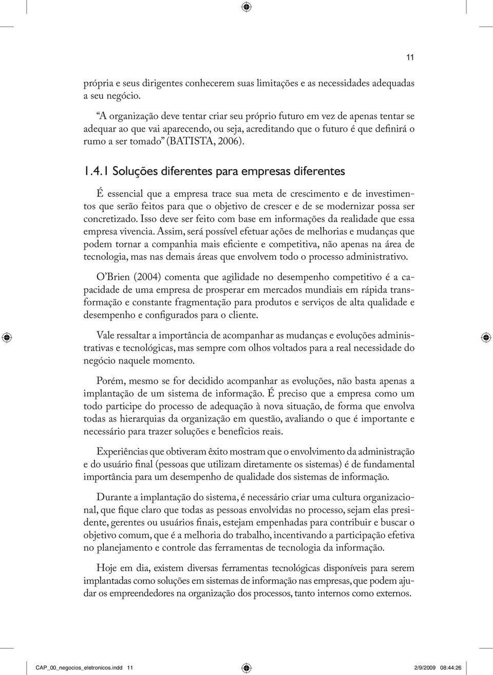 1 Soluções diferentes para empresas diferentes É essencial que a empresa trace sua meta de crescimento e de investimentos que serão feitos para que o objetivo de crescer e de se modernizar possa ser