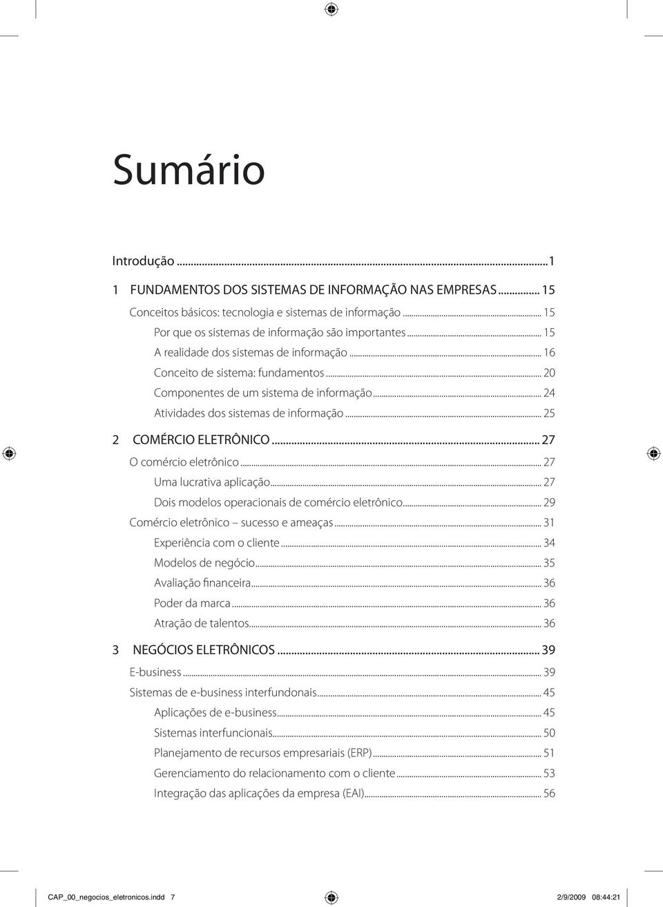 .. 27 O comércio eletrônico... 27 Uma lucrativa aplicação... 27 Dois modelos operacionais de comércio eletrônico... 29 Comércio eletrônico sucesso e ameaças... 31 Experiência com o cliente.