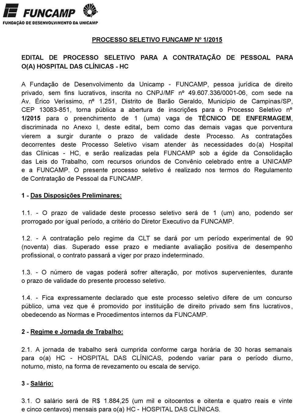 251, Distrito de Barão Geraldo, Município de Campinas/SP, CEP 13083-851, torna pública a abertura de inscrições para o Processo Seletivo nº 1/2015 para o preenchimento de 1 (uma) vaga de TÉCNICO DE