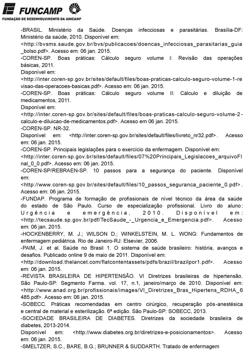 Disponível em: <http://inter.coren-sp.gov.br/sites/default/files/boas-praticas-calculo-seguro-volume-1-re visao-das-operacoes-basicas.pdf>. Acesso em: 06 jan. 2015. -COREN-SP.