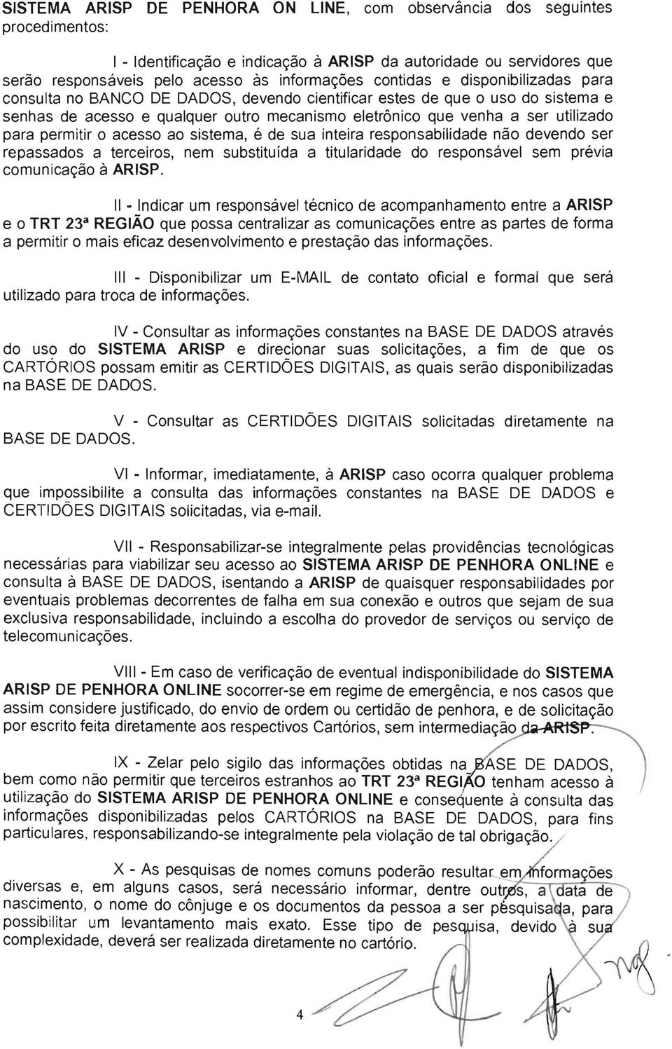 permitir o acesso ao sistema, é de sua inteira responsabilidade não devendo ser repassados a terceiros, nem substituída a titularidade do responsável sem prévia comunicação à ARISP.