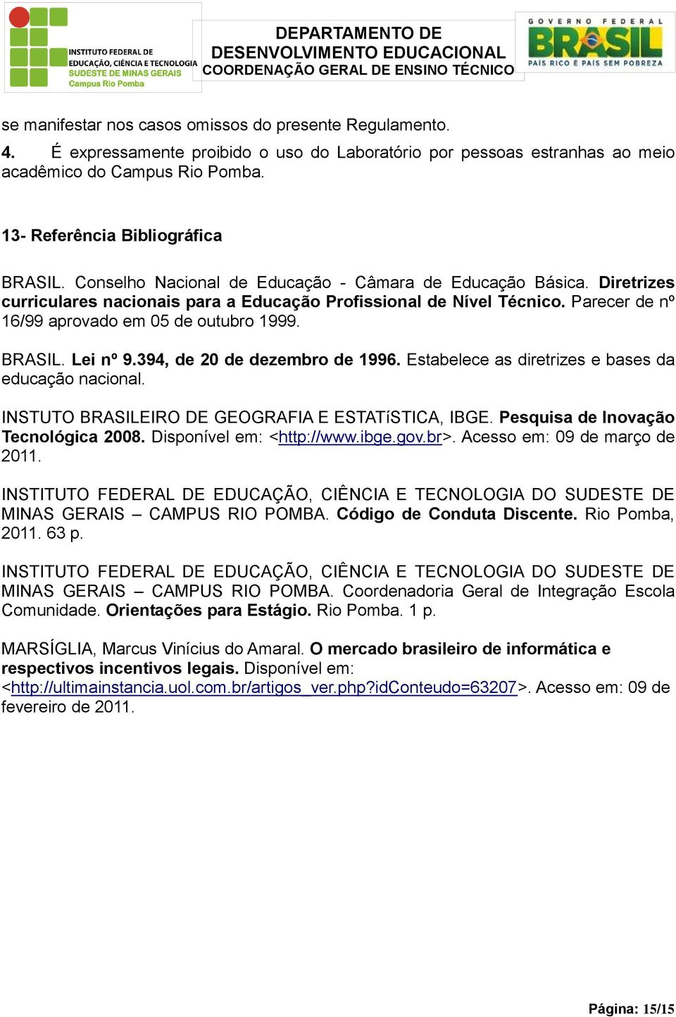 Parecer de nº 16/99 aprovado em 05 de outubro 1999. BRASIL. Lei nº 9.394, de 20 de dezembro de 1996. Estabelece as diretrizes e bases da educação nacional.