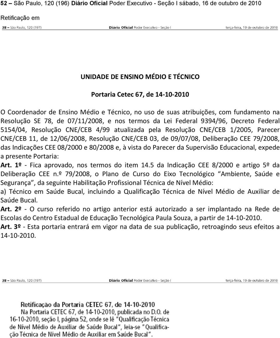 CNE/CEB 11, de 12/06/2008, Resolução CNE/CEB 03, de 09/07/08, Deliberação CEE 79/2008, das Indicações CEE 08/2000 e 80/2008 e, à vista do Parecer da Supervisão Educacional, expede a presente