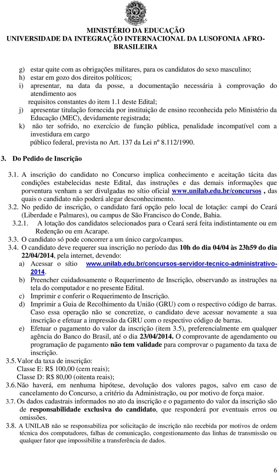 1 deste Edital; j) apresentar titulação fornecida por instituição de ensino reconhecida pelo Ministério da Educação (MEC), devidamente registrada; k) não ter sofrido, no exercício de função pública,