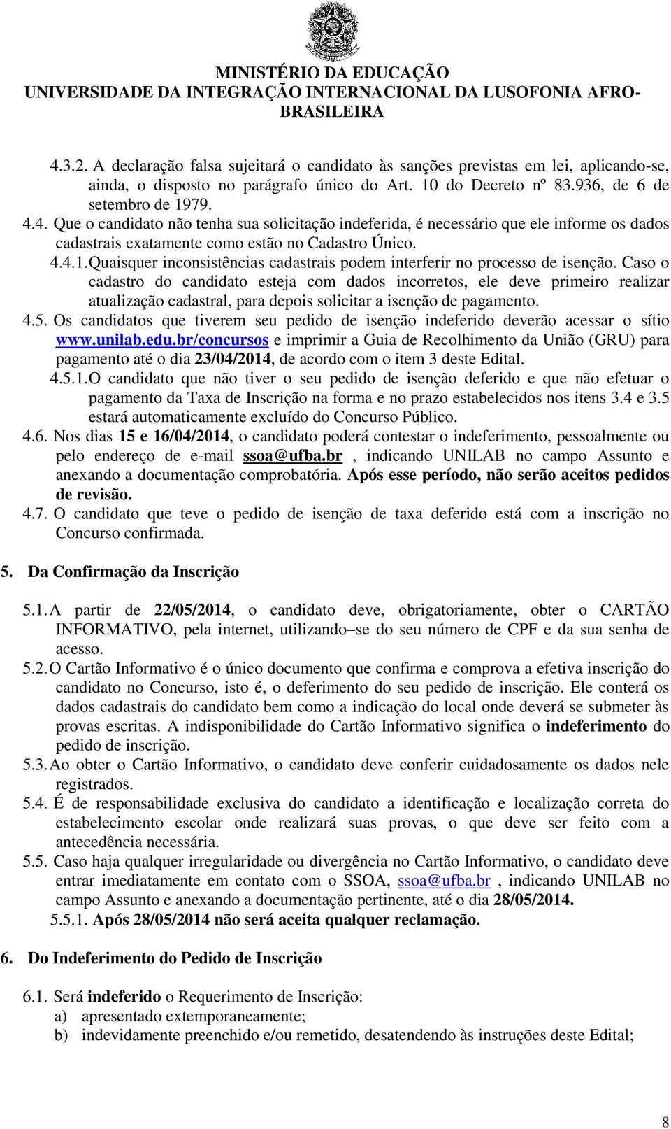 Caso o cadastro do candidato esteja com dados incorretos, ele deve primeiro realizar atualização cadastral, para depois solicitar a isenção de pagamento. 4.5.