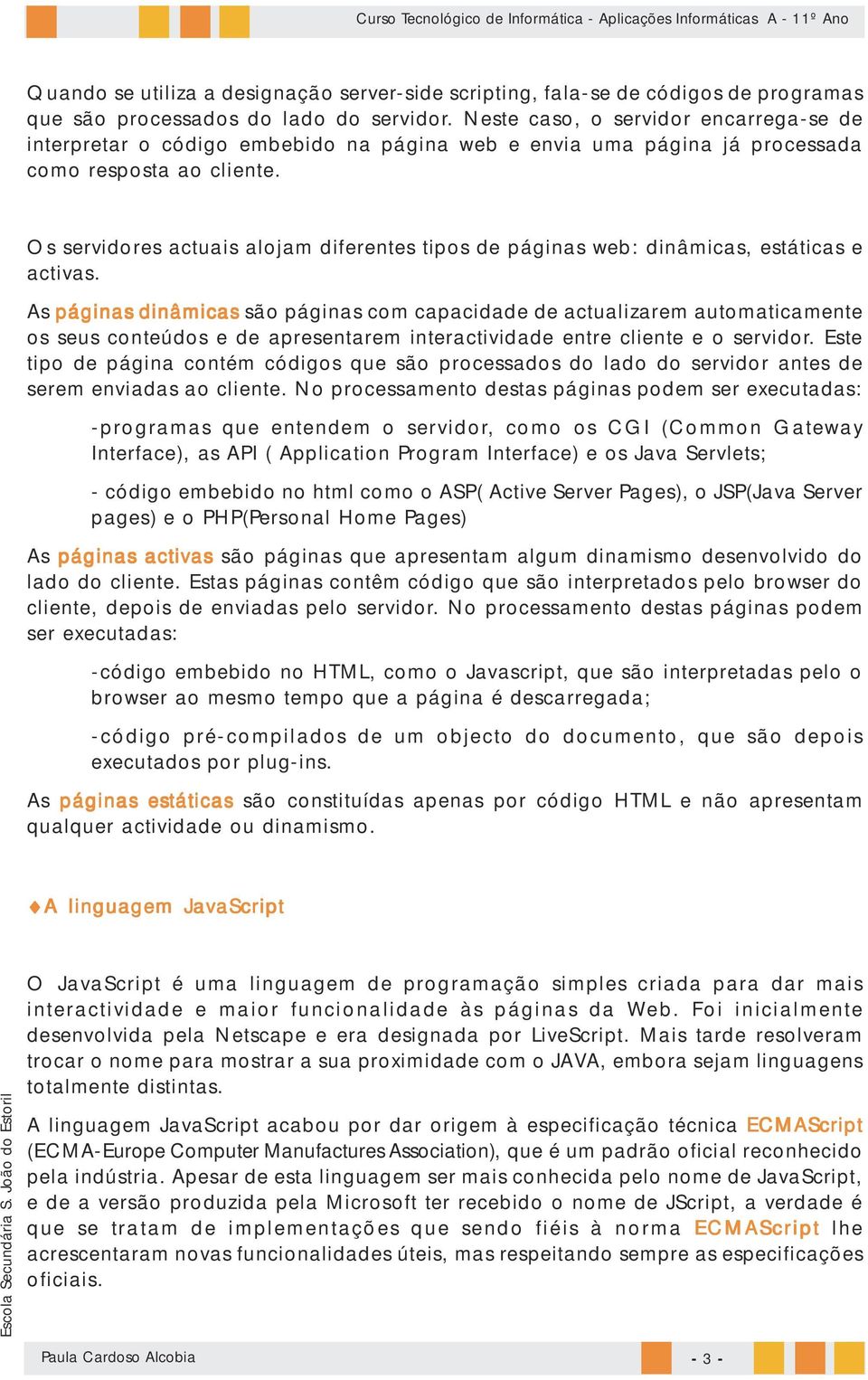 Os servidores actuais alojam diferentes tipos de páginas web: dinâmicas, estáticas e activas.