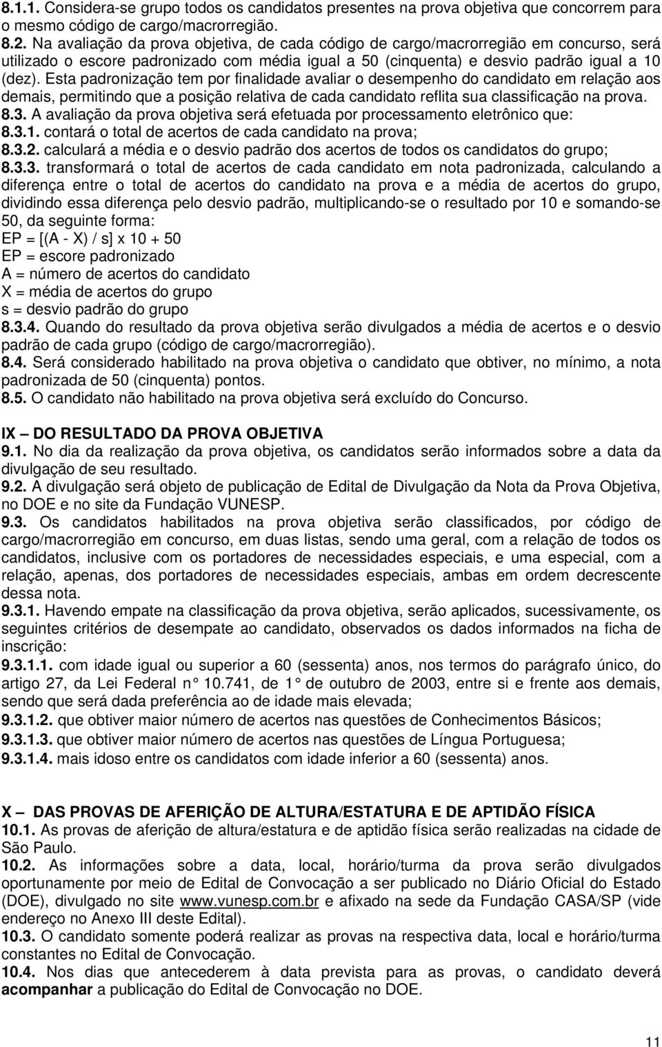 Esta padronização tem por finalidade avaliar o desempenho do candidato em relação aos demais, permitindo que a posição relativa de cada candidato reflita sua classificação na prova. 8.3.