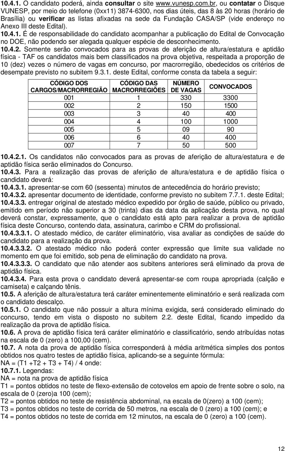 endereço no Anexo III deste Edital). 10.4.1. É de responsabilidade do candidato acompanhar a publicação do Edital de Convocação no DOE, não podendo ser alegada qualquer espécie de desconhecimento. 10.4.2.