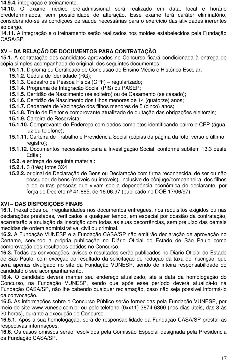 A integração e o treinamento serão realizados nos moldes estabelecidos pela Fundação CASA/SP. XV DA RELAÇÃO DE DOCUMENTOS PARA CONTRATAÇÃO 15